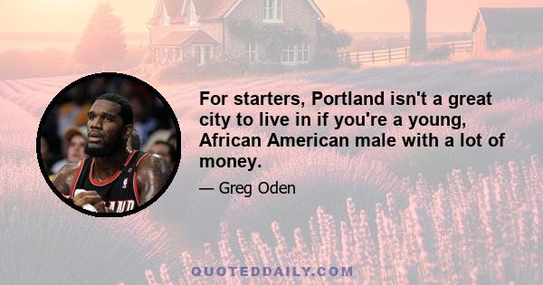 For starters, Portland isn't a great city to live in if you're a young, African American male with a lot of money.