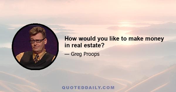 How would you like to make money in real estate?