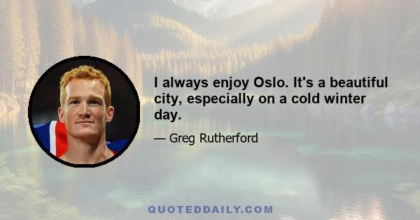 I always enjoy Oslo. It's a beautiful city, especially on a cold winter day.