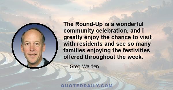 The Round-Up is a wonderful community celebration, and I greatly enjoy the chance to visit with residents and see so many families enjoying the festivities offered throughout the week.