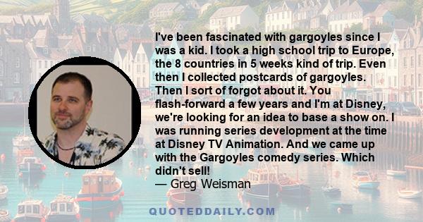 I've been fascinated with gargoyles since I was a kid. I took a high school trip to Europe, the 8 countries in 5 weeks kind of trip. Even then I collected postcards of gargoyles. Then I sort of forgot about it. You