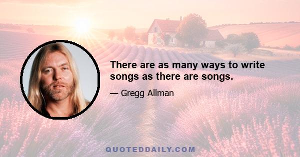 There are as many ways to write songs as there are songs.