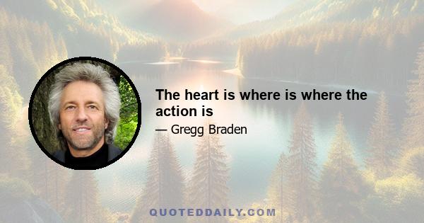 The heart is where is where the action is