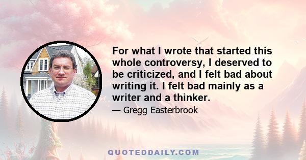 For what I wrote that started this whole controversy, I deserved to be criticized, and I felt bad about writing it. I felt bad mainly as a writer and a thinker.