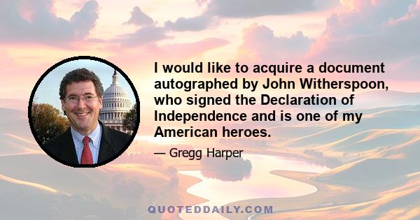 I would like to acquire a document autographed by John Witherspoon, who signed the Declaration of Independence and is one of my American heroes.