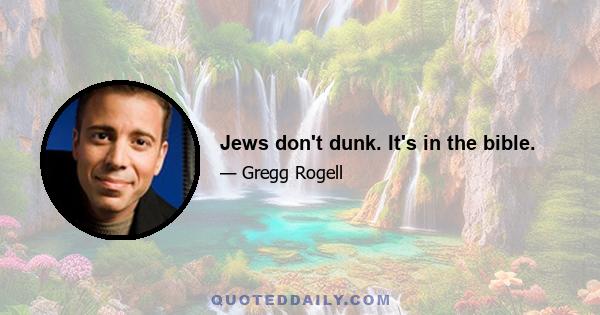 Jews don't dunk. It's in the bible.