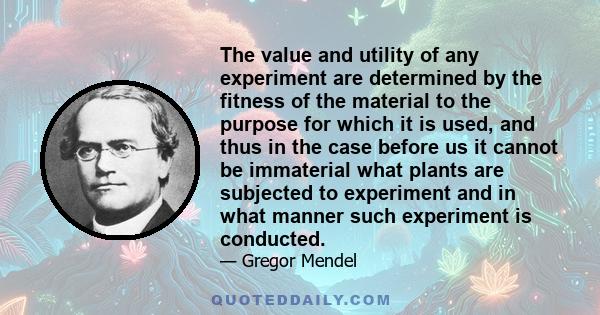 The value and utility of any experiment are determined by the fitness of the material to the purpose for which it is used, and thus in the case before us it cannot be immaterial what plants are subjected to experiment