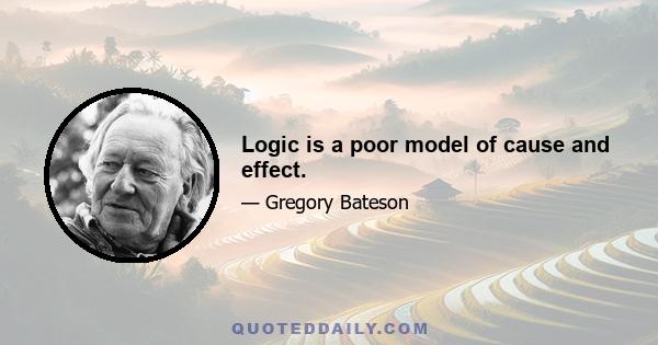 Logic is a poor model of cause and effect.