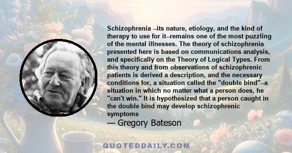 Schizophrenia --its nature, etiology, and the kind of therapy to use for it--remains one of the most puzzling of the mental illnesses. The theory of schizophrenia presented here is based on communications analysis, and