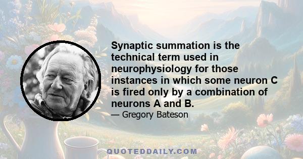 Synaptic summation is the technical term used in neurophysiology for those instances in which some neuron C is fired only by a combination of neurons A and B.