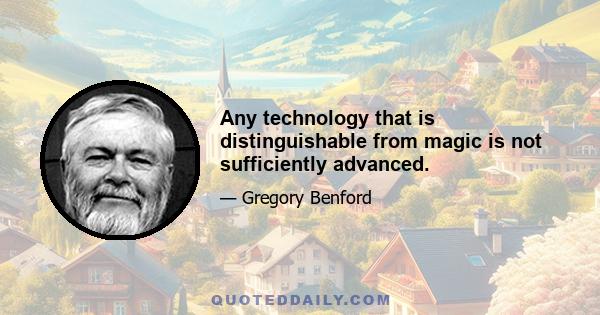 Any technology that is distinguishable from magic is not sufficiently advanced.