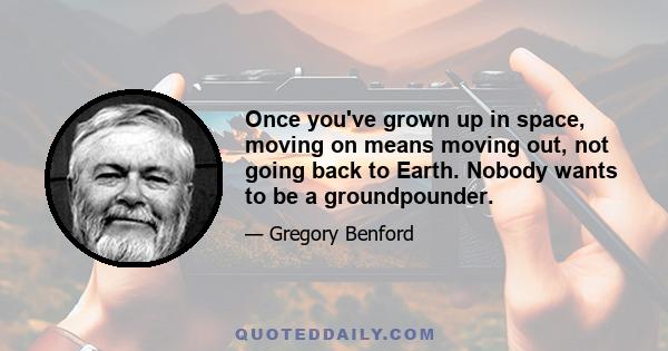 Once you've grown up in space, moving on means moving out, not going back to Earth. Nobody wants to be a groundpounder.