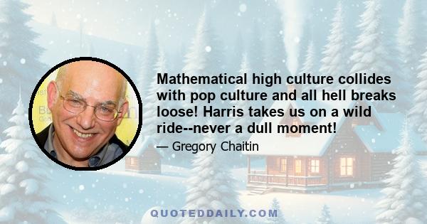 Mathematical high culture collides with pop culture and all hell breaks loose! Harris takes us on a wild ride--never a dull moment!