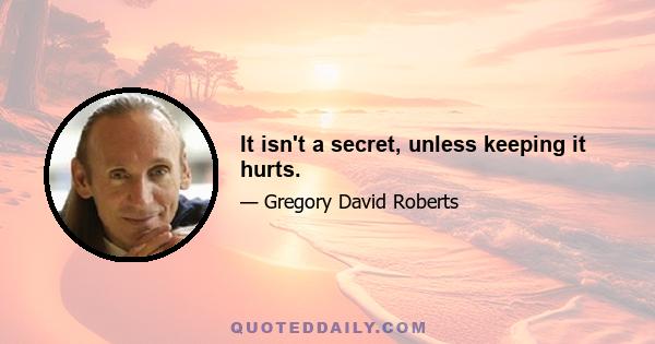 It isn't a secret, unless keeping it hurts.