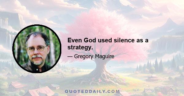 Even God used silence as a strategy.