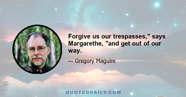 Forgive us our trespasses, says Margarethe, and get out of our way.