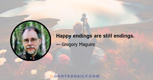 Happy endings are still endings.