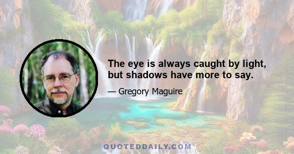 The eye is always caught by light, but shadows have more to say.