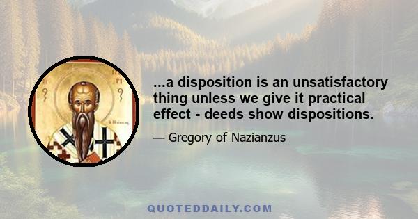 ...a disposition is an unsatisfactory thing unless we give it practical effect - deeds show dispositions.