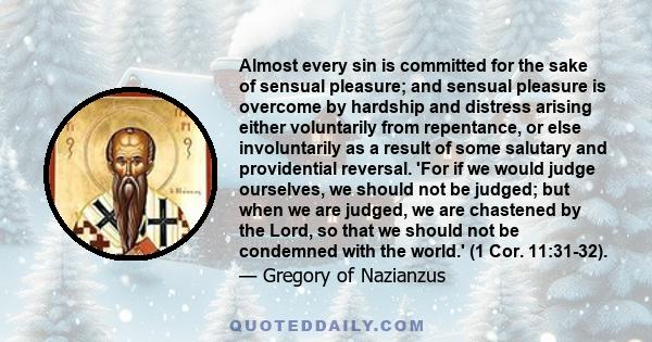 Almost every sin is committed for the sake of sensual pleasure; and sensual pleasure is overcome by hardship and distress arising either voluntarily from repentance, or else involuntarily as a result of some salutary