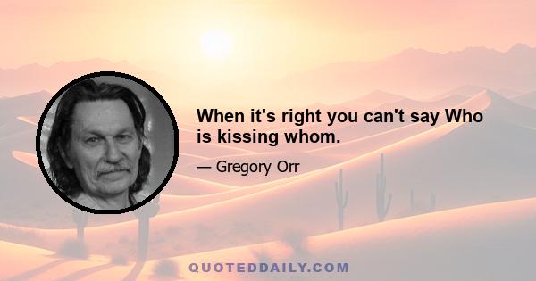 When it's right you can't say Who is kissing whom.