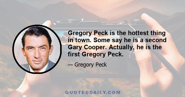 Gregory Peck is the hottest thing in town. Some say he is a second Gary Cooper. Actually, he is the first Gregory Peck.