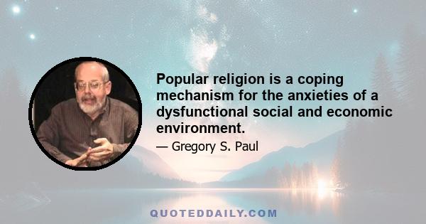 Popular religion is a coping mechanism for the anxieties of a dysfunctional social and economic environment.