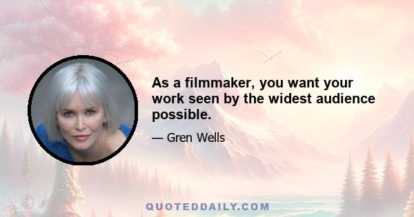 As a filmmaker, you want your work seen by the widest audience possible.