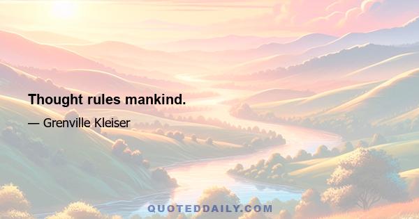 Thought rules mankind.