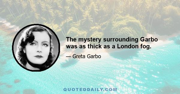 The mystery surrounding Garbo was as thick as a London fog.