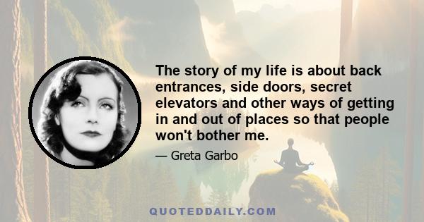 The story of my life is about back entrances, side doors, secret elevators and other ways of getting in and out of places so that people won't bother me.