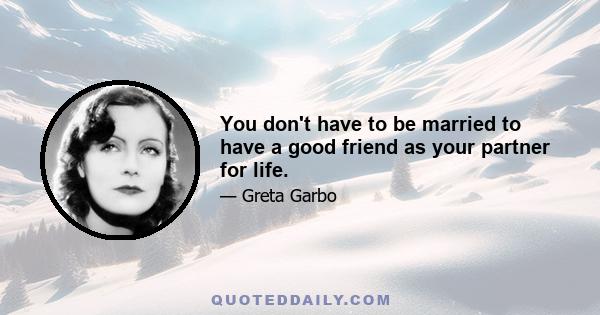 You don't have to be married to have a good friend as your partner for life.