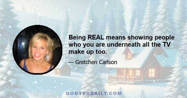 Being REAL means showing people who you are underneath all the TV make up too.