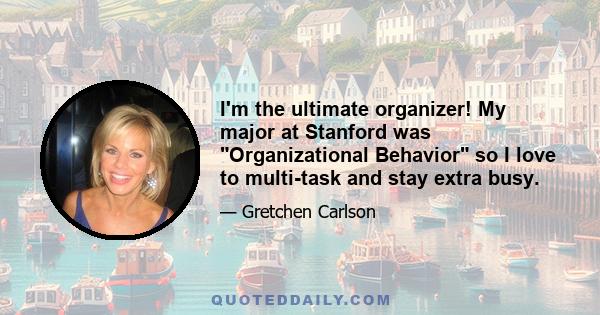 I'm the ultimate organizer! My major at Stanford was Organizational Behavior so I love to multi-task and stay extra busy.