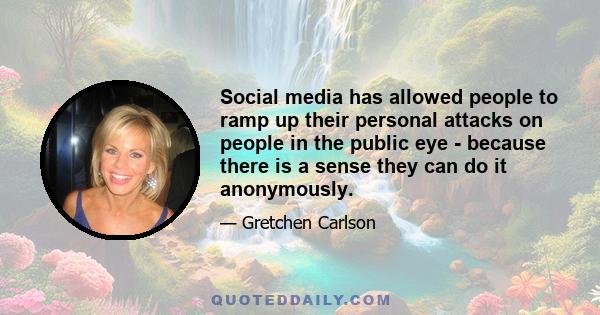 Social media has allowed people to ramp up their personal attacks on people in the public eye - because there is a sense they can do it anonymously.