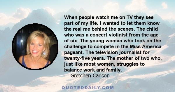 When people watch me on TV they see part of my life. I wanted to let them know the real me behind the scenes. The child who was a concert violinist from the age of six. The young woman who took on the challenge to