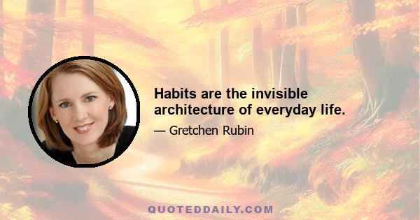 Habits are the invisible architecture of everyday life.