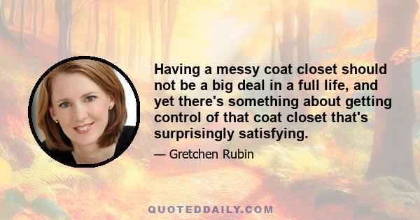 Having a messy coat closet should not be a big deal in a full life, and yet there's something about getting control of that coat closet that's surprisingly satisfying.