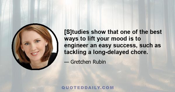 [S]tudies show that one of the best ways to lift your mood is to engineer an easy success, such as tackling a long-delayed chore.