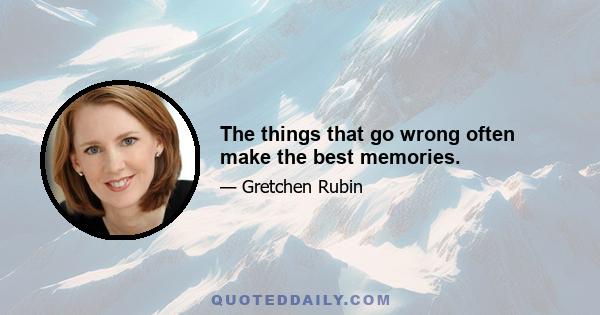 The things that go wrong often make the best memories.