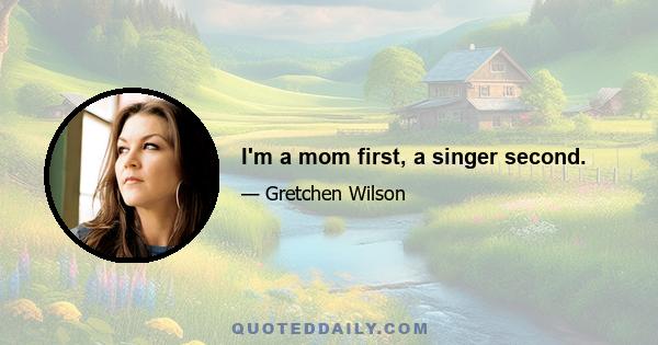 I'm a mom first, a singer second.