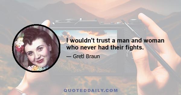 I wouldn't trust a man and woman who never had their fights.