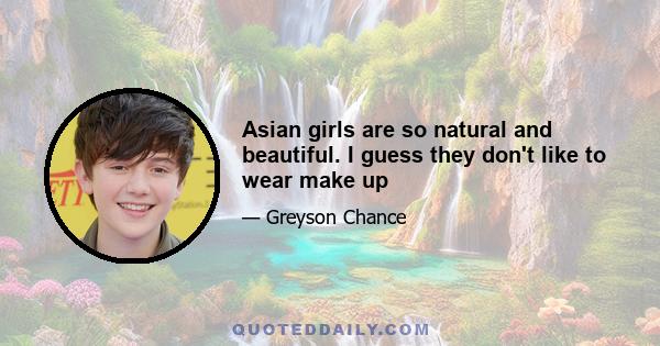 Asian girls are so natural and beautiful. I guess they don't like to wear make up