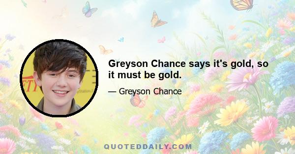 Greyson Chance says it's gold, so it must be gold.