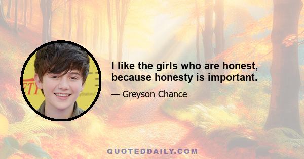 I like the girls who are honest, because honesty is important.