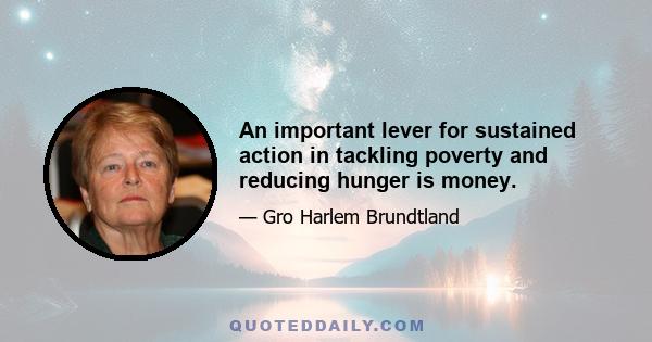 An important lever for sustained action in tackling poverty and reducing hunger is money.