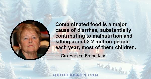 Contaminated food is a major cause of diarrhea, substantially contributing to malnutrition and killing about 2.2 million people each year, most of them children.