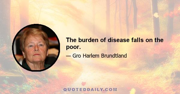 The burden of disease falls on the poor.