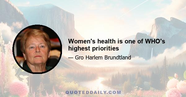 Women's health is one of WHO's highest priorities