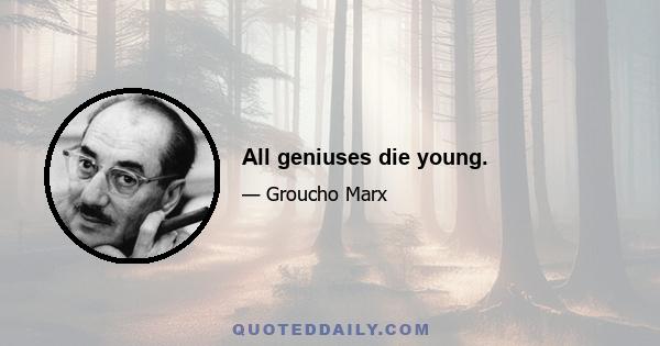 All geniuses die young.